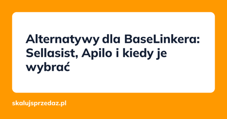Alternatywy dla BaseLinkera: Sellasist, Apilo i kiedy je wybrać