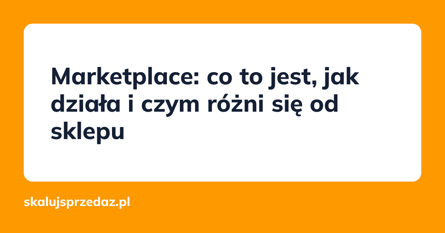 Marketplace: co to jest, jak działa i czym różni się od sklepu