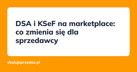 DSA i KSeF na marketplace: co zmienia się dla sprzedawcy
