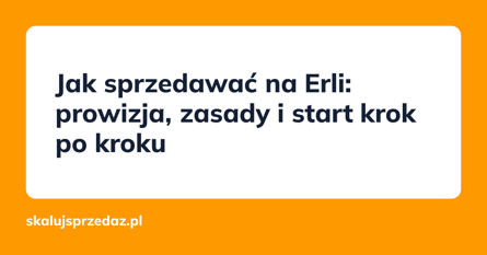 Jak sprzedawać na Erli: prowizja, zasady i start krok po kroku