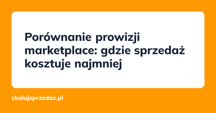 Porównanie prowizji marketplace: gdzie sprzedaż kosztuje najmniej