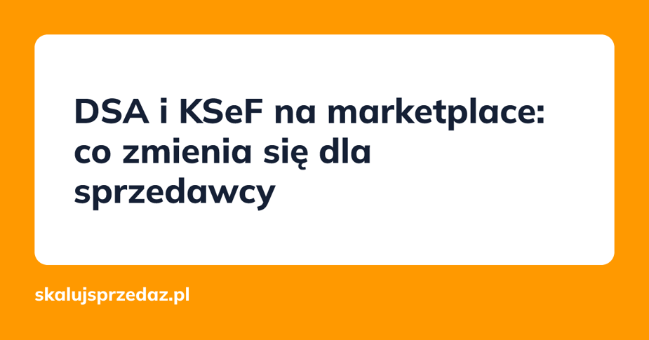 DSA i KSeF na marketplace: co zmienia się dla sprzedawcy