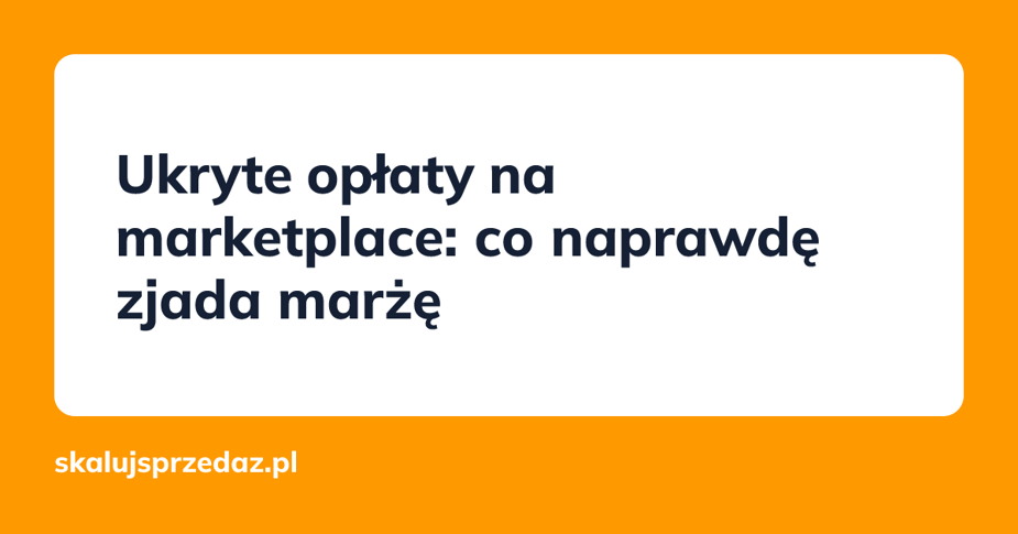 Ukryte opłaty na marketplace: co naprawdę zjada marżę